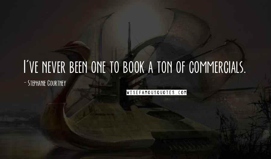 Stephanie Courtney Quotes: I've never been one to book a ton of commercials.
