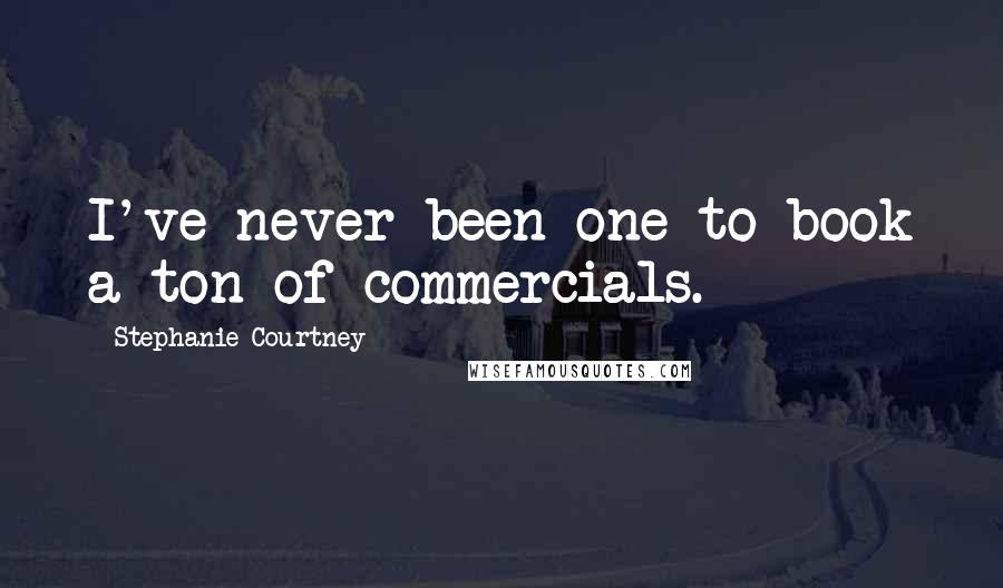Stephanie Courtney Quotes: I've never been one to book a ton of commercials.