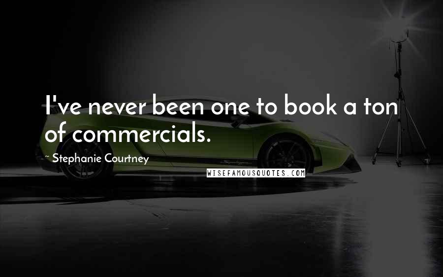 Stephanie Courtney Quotes: I've never been one to book a ton of commercials.