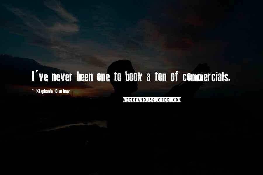 Stephanie Courtney Quotes: I've never been one to book a ton of commercials.
