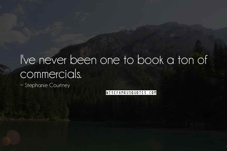 Stephanie Courtney Quotes: I've never been one to book a ton of commercials.
