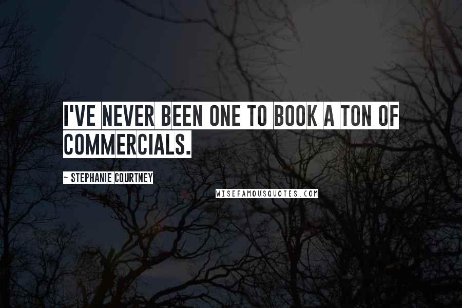 Stephanie Courtney Quotes: I've never been one to book a ton of commercials.