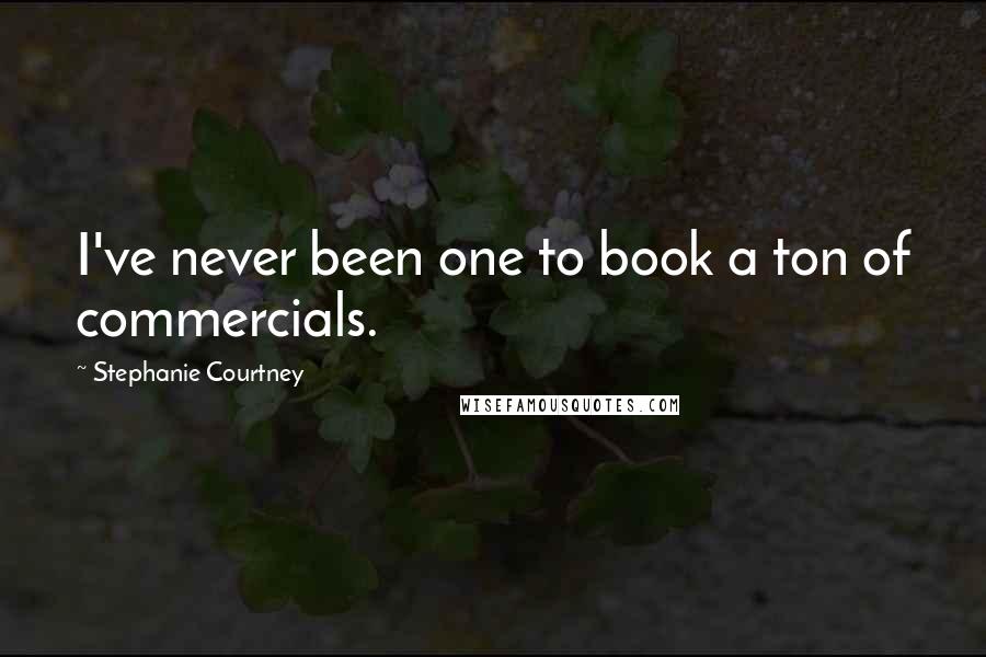 Stephanie Courtney Quotes: I've never been one to book a ton of commercials.