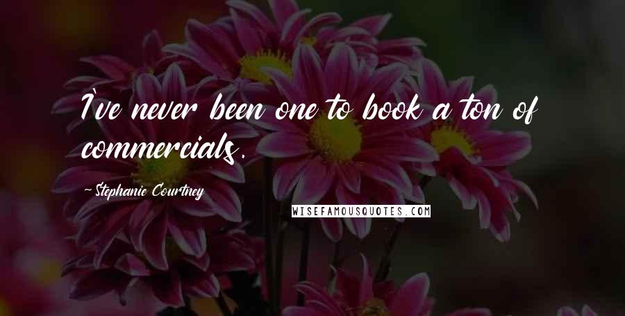 Stephanie Courtney Quotes: I've never been one to book a ton of commercials.