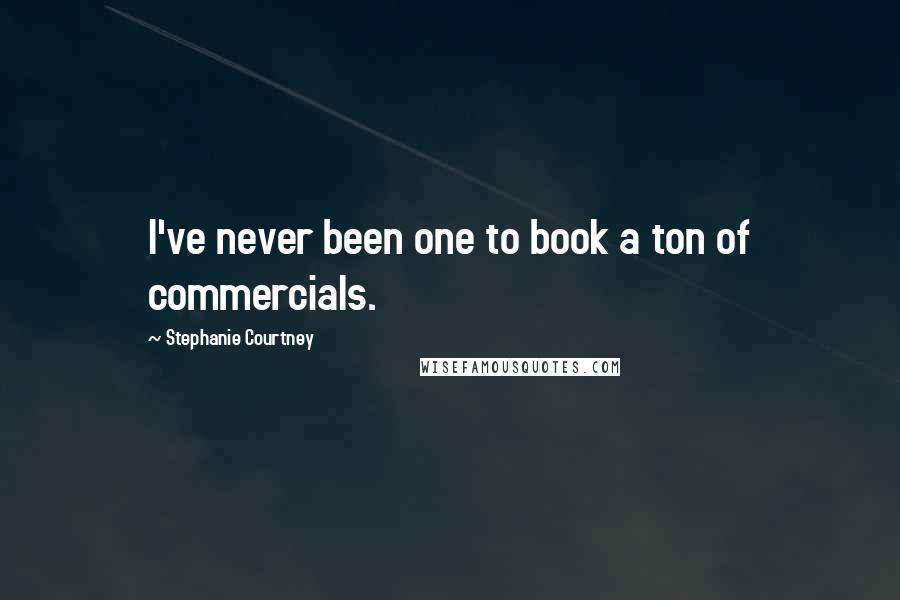Stephanie Courtney Quotes: I've never been one to book a ton of commercials.
