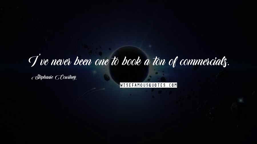 Stephanie Courtney Quotes: I've never been one to book a ton of commercials.