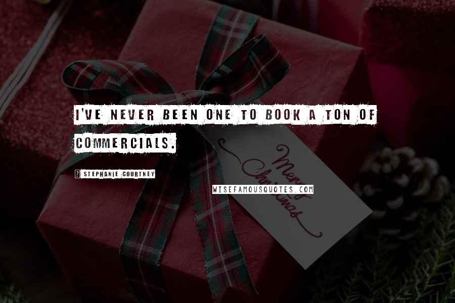 Stephanie Courtney Quotes: I've never been one to book a ton of commercials.