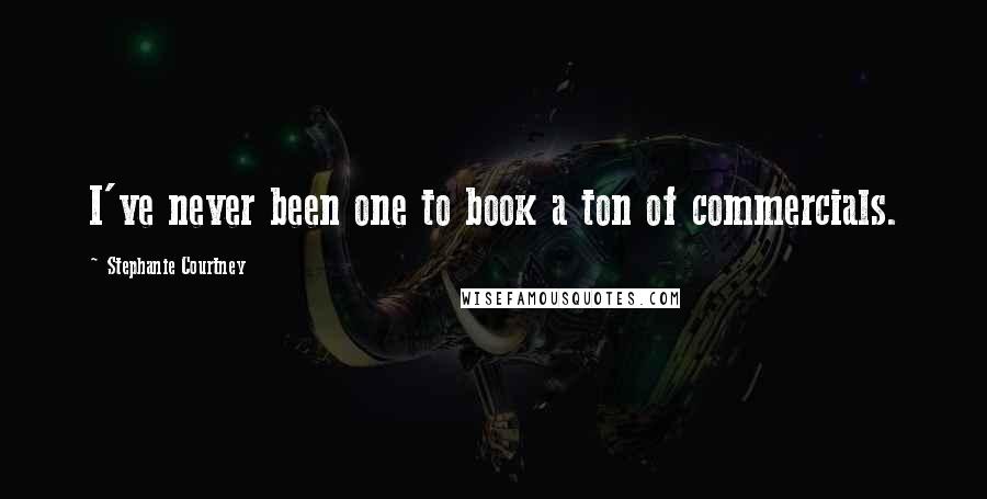 Stephanie Courtney Quotes: I've never been one to book a ton of commercials.