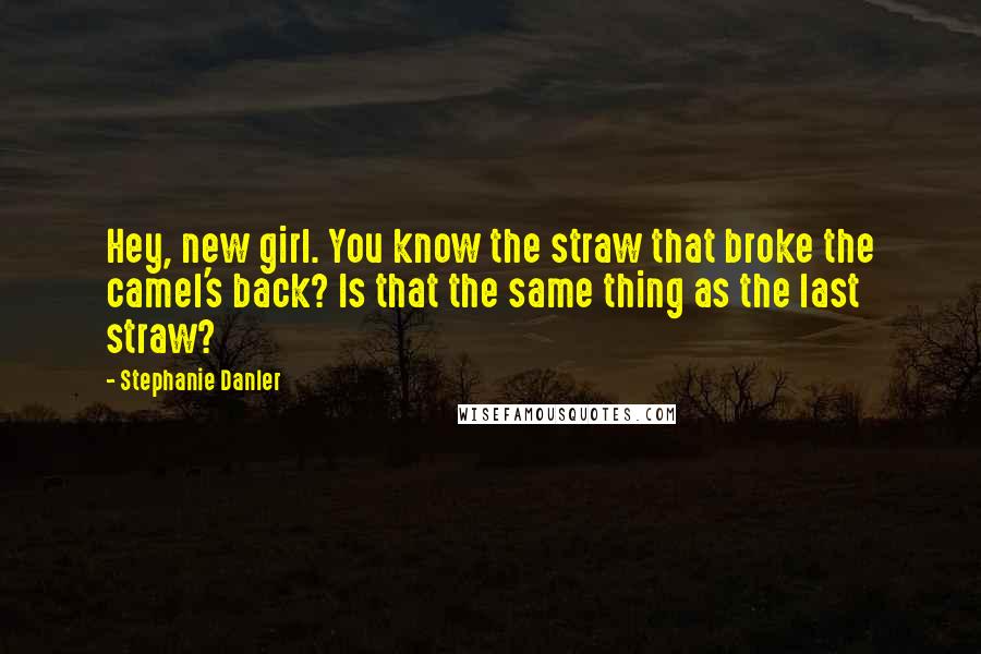 Stephanie Danler Quotes: Hey, new girl. You know the straw that broke the camel's back? Is that the same thing as the last straw?