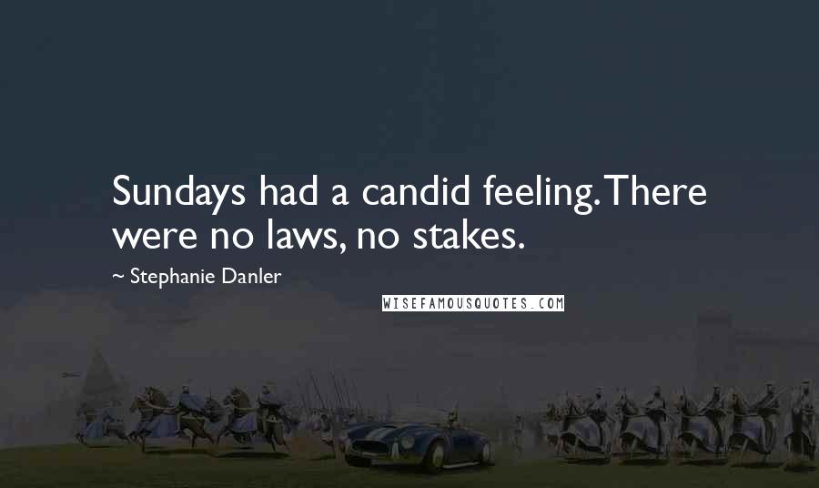 Stephanie Danler Quotes: Sundays had a candid feeling. There were no laws, no stakes.