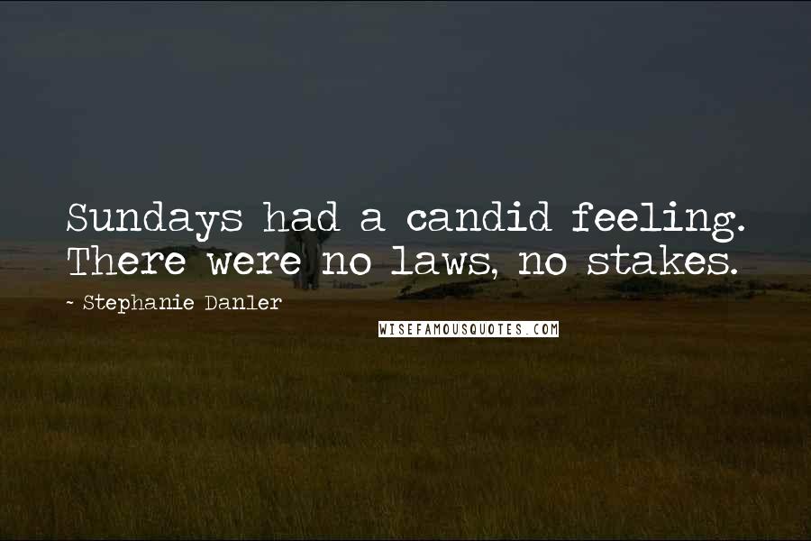 Stephanie Danler Quotes: Sundays had a candid feeling. There were no laws, no stakes.