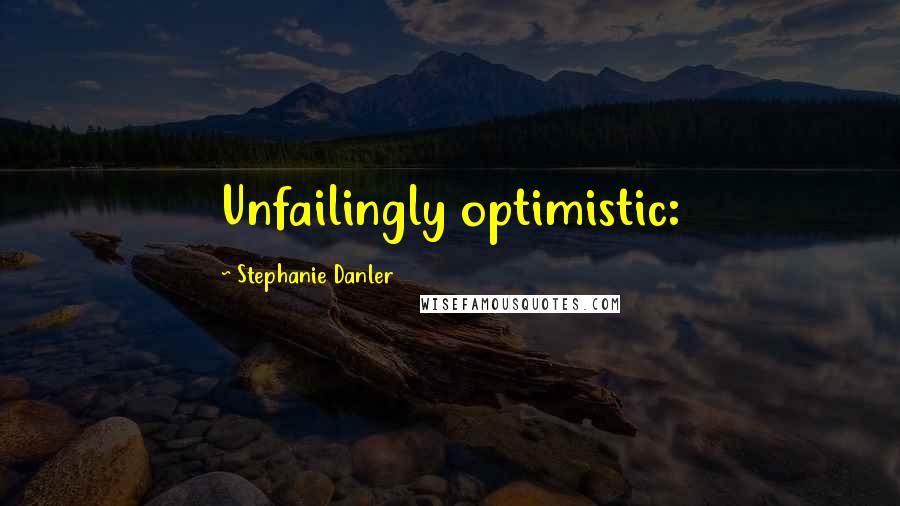 Stephanie Danler Quotes: Unfailingly optimistic: