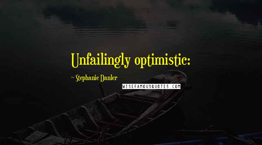 Stephanie Danler Quotes: Unfailingly optimistic: