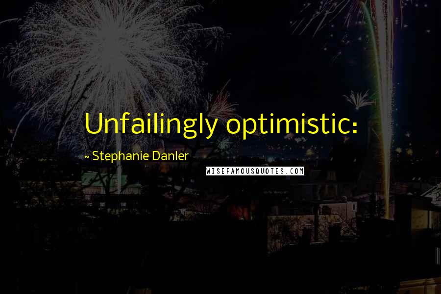 Stephanie Danler Quotes: Unfailingly optimistic: