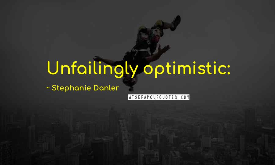 Stephanie Danler Quotes: Unfailingly optimistic: