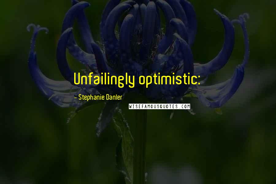 Stephanie Danler Quotes: Unfailingly optimistic: