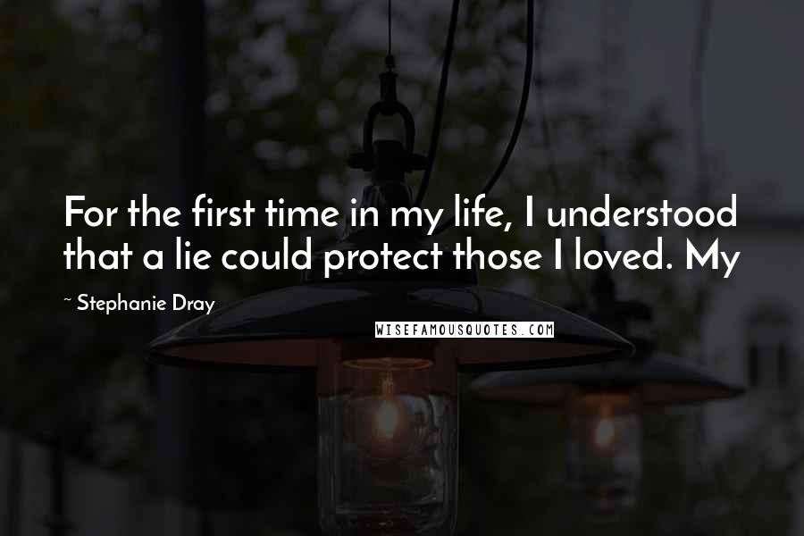 Stephanie Dray Quotes: For the first time in my life, I understood that a lie could protect those I loved. My