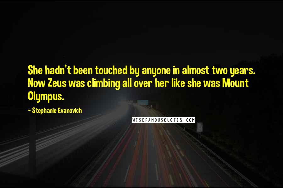Stephanie Evanovich Quotes: She hadn't been touched by anyone in almost two years. Now Zeus was climbing all over her like she was Mount Olympus.
