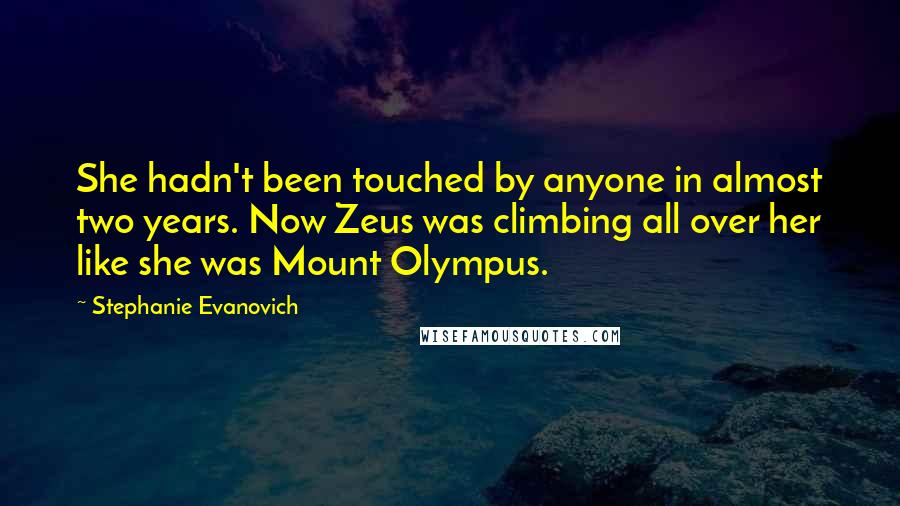 Stephanie Evanovich Quotes: She hadn't been touched by anyone in almost two years. Now Zeus was climbing all over her like she was Mount Olympus.