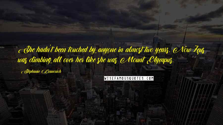 Stephanie Evanovich Quotes: She hadn't been touched by anyone in almost two years. Now Zeus was climbing all over her like she was Mount Olympus.