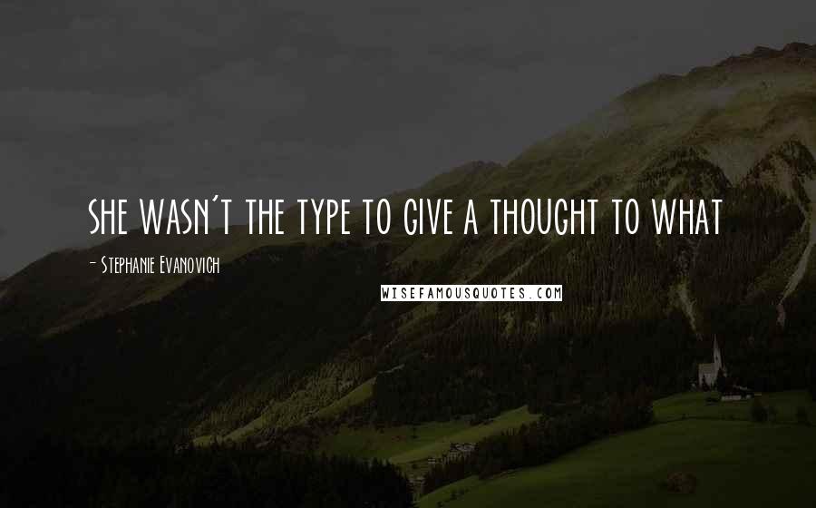 Stephanie Evanovich Quotes: she wasn't the type to give a thought to what