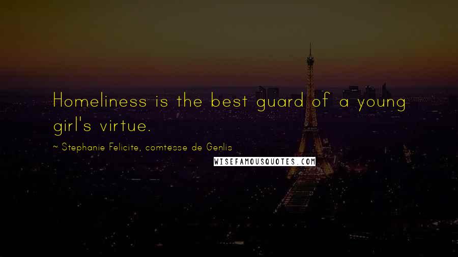 Stephanie Felicite, Comtesse De Genlis Quotes: Homeliness is the best guard of a young girl's virtue.