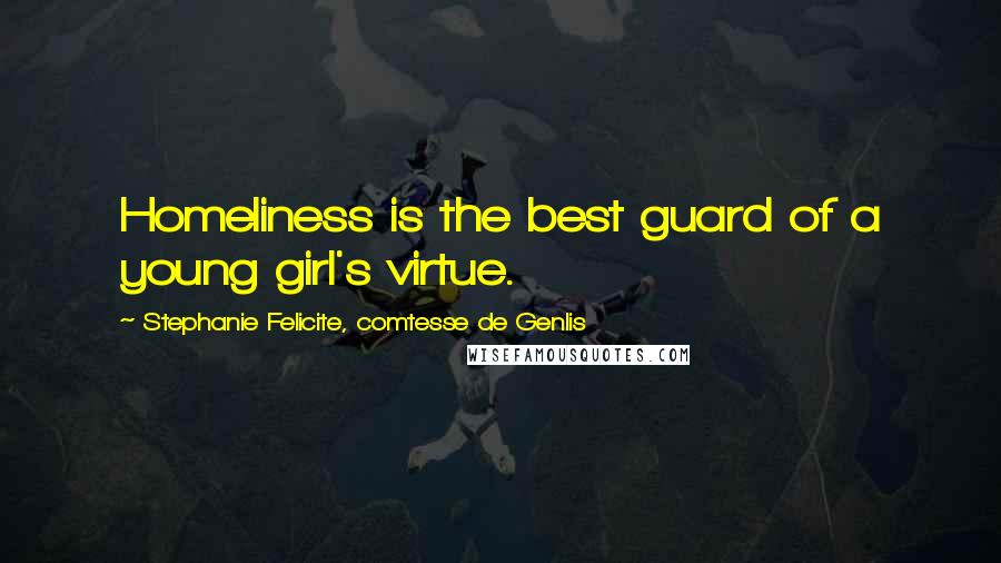 Stephanie Felicite, Comtesse De Genlis Quotes: Homeliness is the best guard of a young girl's virtue.