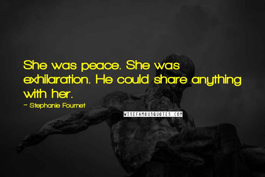 Stephanie Fournet Quotes: She was peace. She was exhilaration. He could share anything with her.