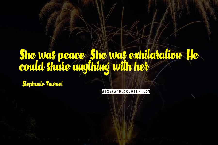 Stephanie Fournet Quotes: She was peace. She was exhilaration. He could share anything with her.