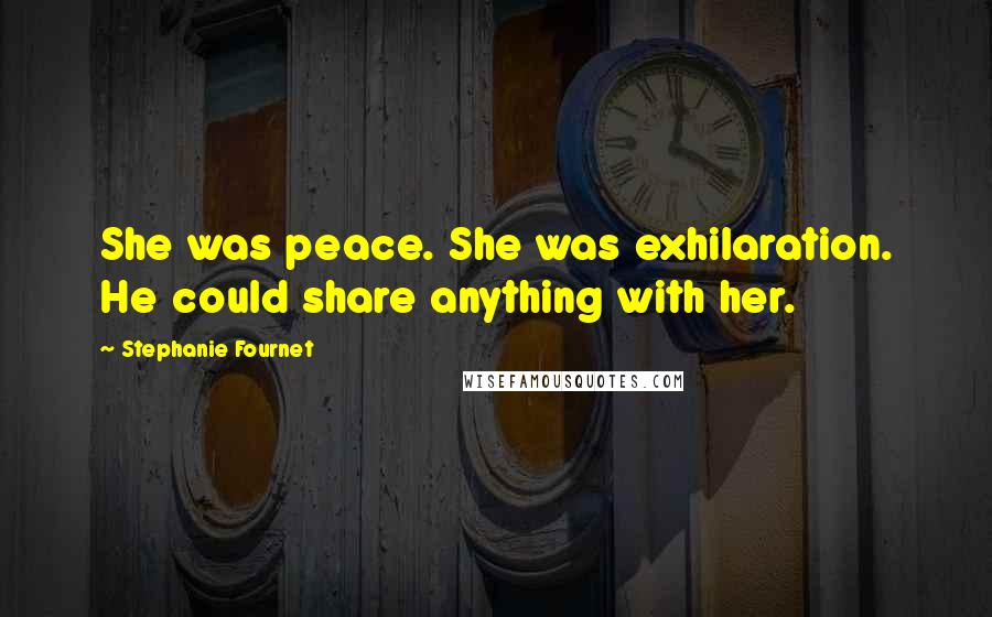 Stephanie Fournet Quotes: She was peace. She was exhilaration. He could share anything with her.