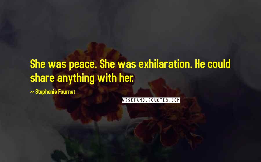 Stephanie Fournet Quotes: She was peace. She was exhilaration. He could share anything with her.