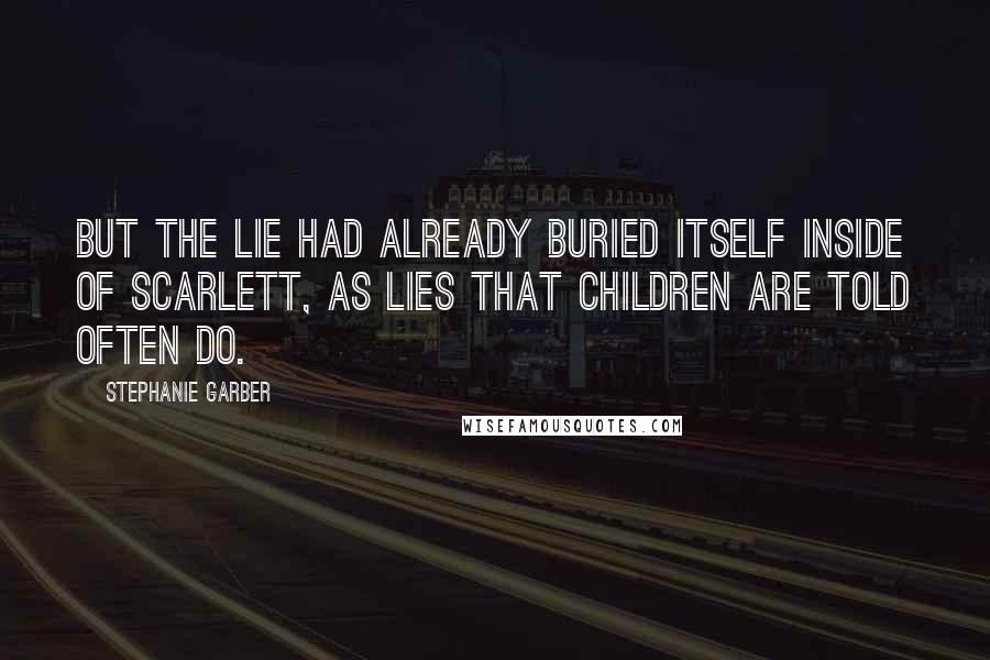 Stephanie Garber Quotes: But the lie had already buried itself inside of Scarlett, as lies that children are told often do.