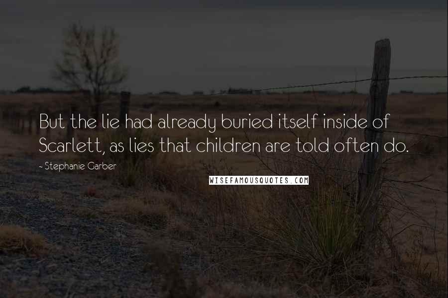 Stephanie Garber Quotes: But the lie had already buried itself inside of Scarlett, as lies that children are told often do.