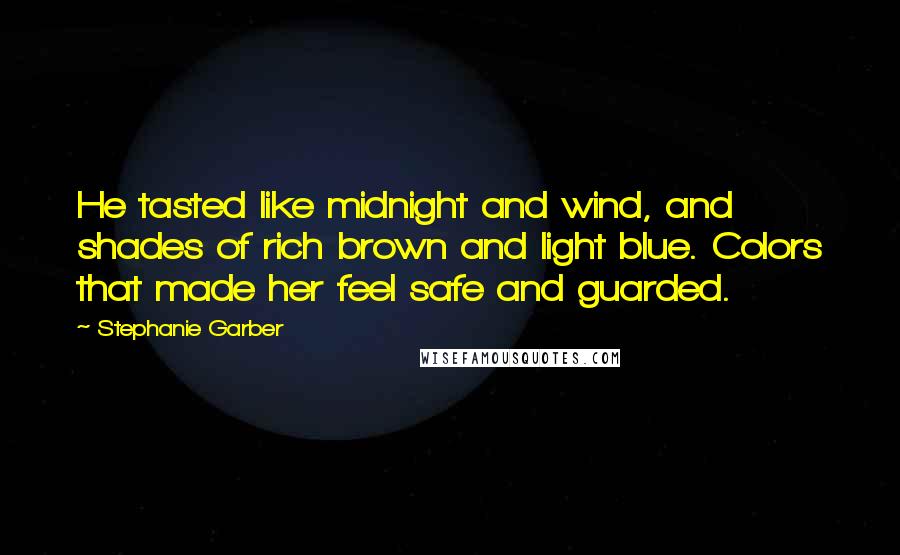 Stephanie Garber Quotes: He tasted like midnight and wind, and shades of rich brown and light blue. Colors that made her feel safe and guarded.