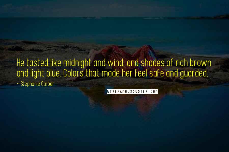 Stephanie Garber Quotes: He tasted like midnight and wind, and shades of rich brown and light blue. Colors that made her feel safe and guarded.