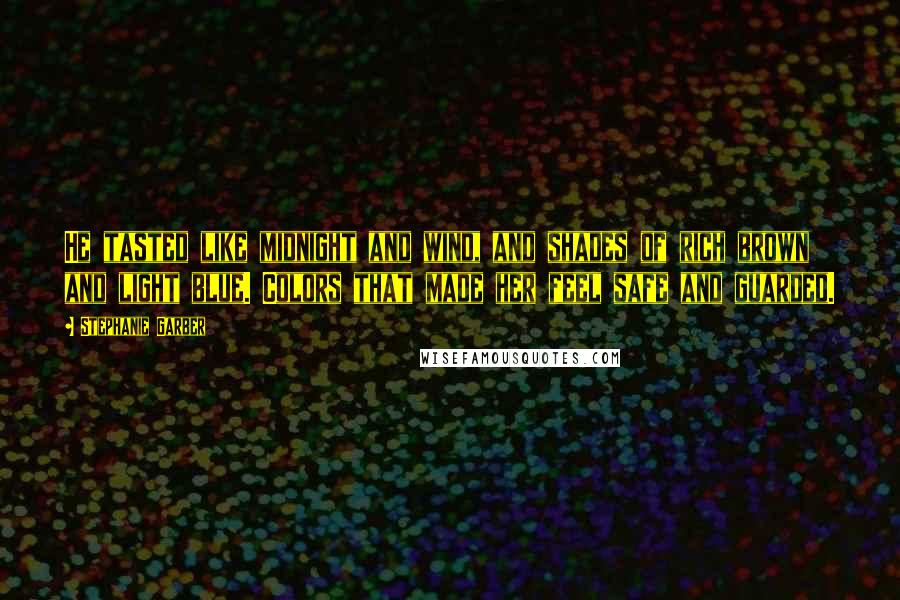 Stephanie Garber Quotes: He tasted like midnight and wind, and shades of rich brown and light blue. Colors that made her feel safe and guarded.