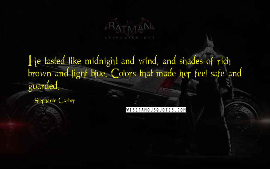 Stephanie Garber Quotes: He tasted like midnight and wind, and shades of rich brown and light blue. Colors that made her feel safe and guarded.