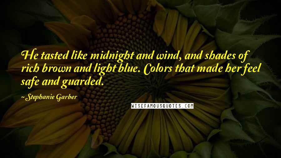 Stephanie Garber Quotes: He tasted like midnight and wind, and shades of rich brown and light blue. Colors that made her feel safe and guarded.