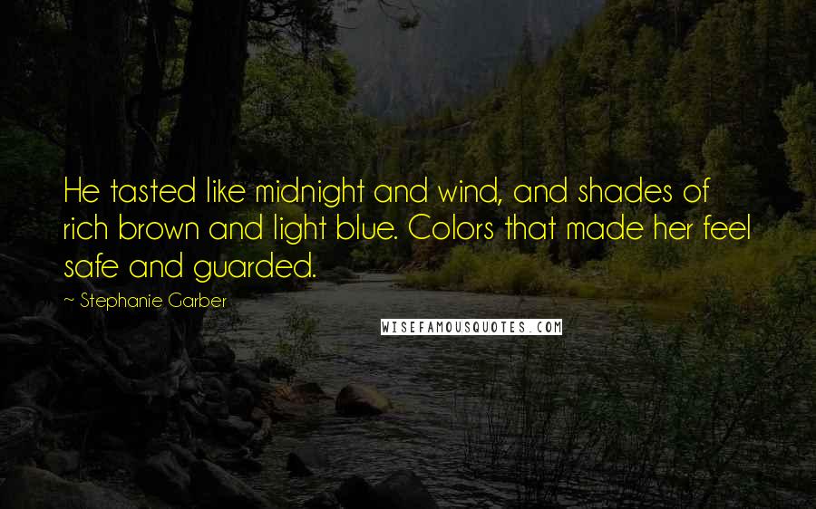 Stephanie Garber Quotes: He tasted like midnight and wind, and shades of rich brown and light blue. Colors that made her feel safe and guarded.