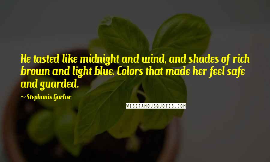 Stephanie Garber Quotes: He tasted like midnight and wind, and shades of rich brown and light blue. Colors that made her feel safe and guarded.