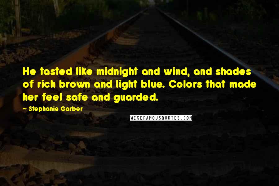 Stephanie Garber Quotes: He tasted like midnight and wind, and shades of rich brown and light blue. Colors that made her feel safe and guarded.