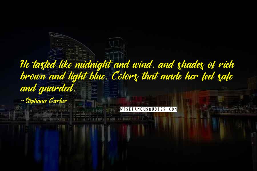 Stephanie Garber Quotes: He tasted like midnight and wind, and shades of rich brown and light blue. Colors that made her feel safe and guarded.