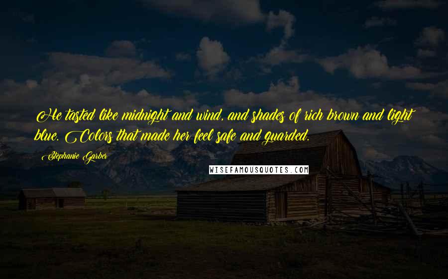 Stephanie Garber Quotes: He tasted like midnight and wind, and shades of rich brown and light blue. Colors that made her feel safe and guarded.