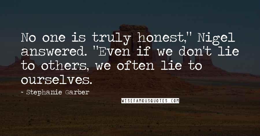 Stephanie Garber Quotes: No one is truly honest," Nigel answered. "Even if we don't lie to others, we often lie to ourselves.