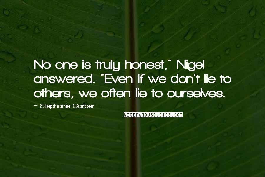 Stephanie Garber Quotes: No one is truly honest," Nigel answered. "Even if we don't lie to others, we often lie to ourselves.