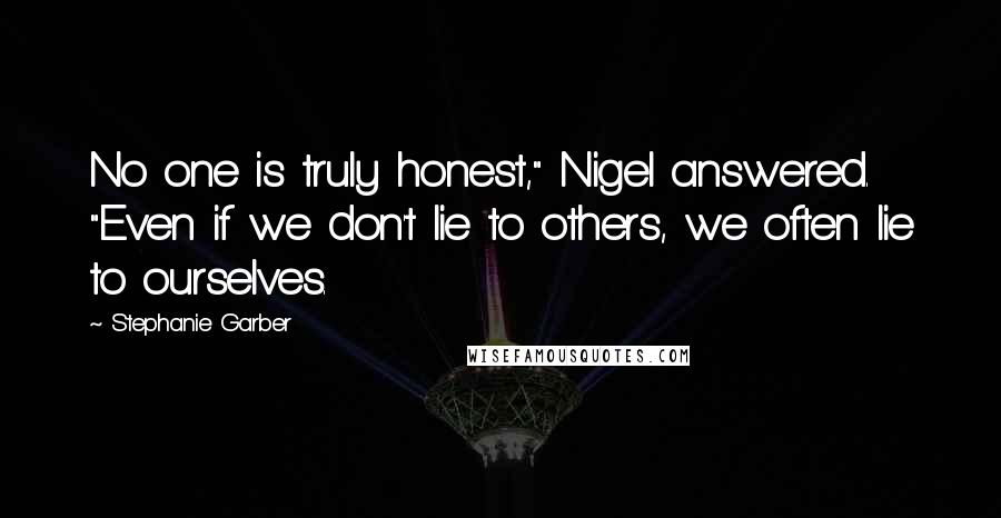 Stephanie Garber Quotes: No one is truly honest," Nigel answered. "Even if we don't lie to others, we often lie to ourselves.