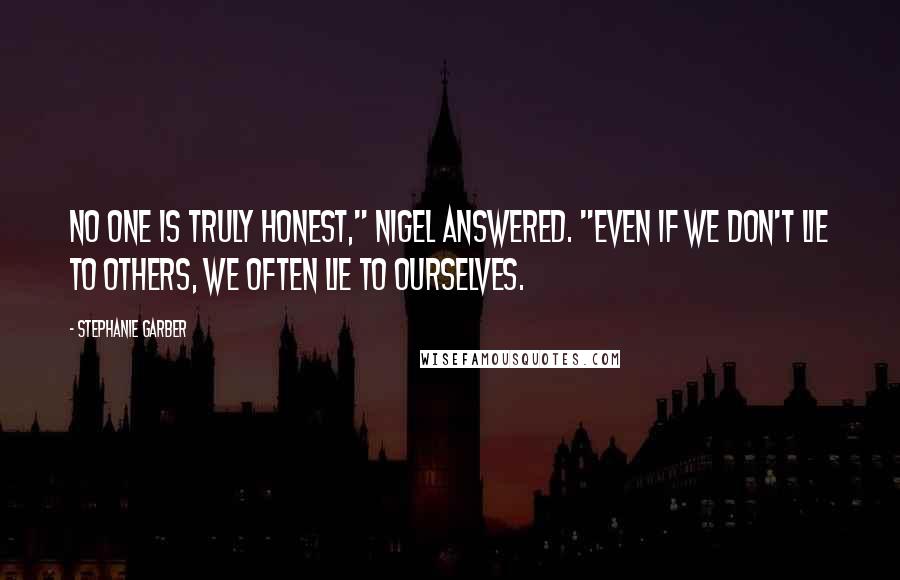 Stephanie Garber Quotes: No one is truly honest," Nigel answered. "Even if we don't lie to others, we often lie to ourselves.