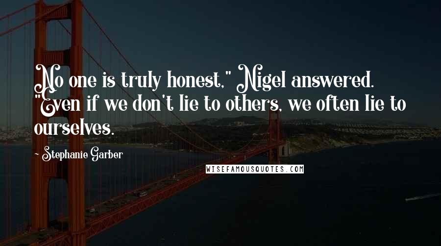 Stephanie Garber Quotes: No one is truly honest," Nigel answered. "Even if we don't lie to others, we often lie to ourselves.