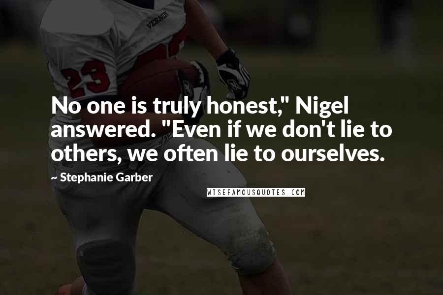 Stephanie Garber Quotes: No one is truly honest," Nigel answered. "Even if we don't lie to others, we often lie to ourselves.