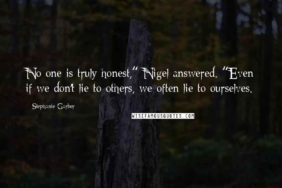 Stephanie Garber Quotes: No one is truly honest," Nigel answered. "Even if we don't lie to others, we often lie to ourselves.